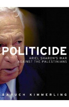 Politicide: Ariel Sharon's War Against the Palestinians